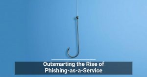 Outsmarting the Rise of Phishing-as-a-Service